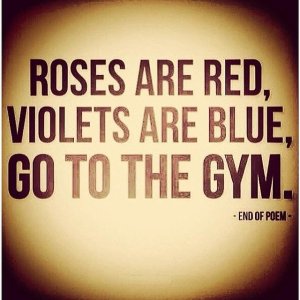 roses are red violets are blue go to the gym